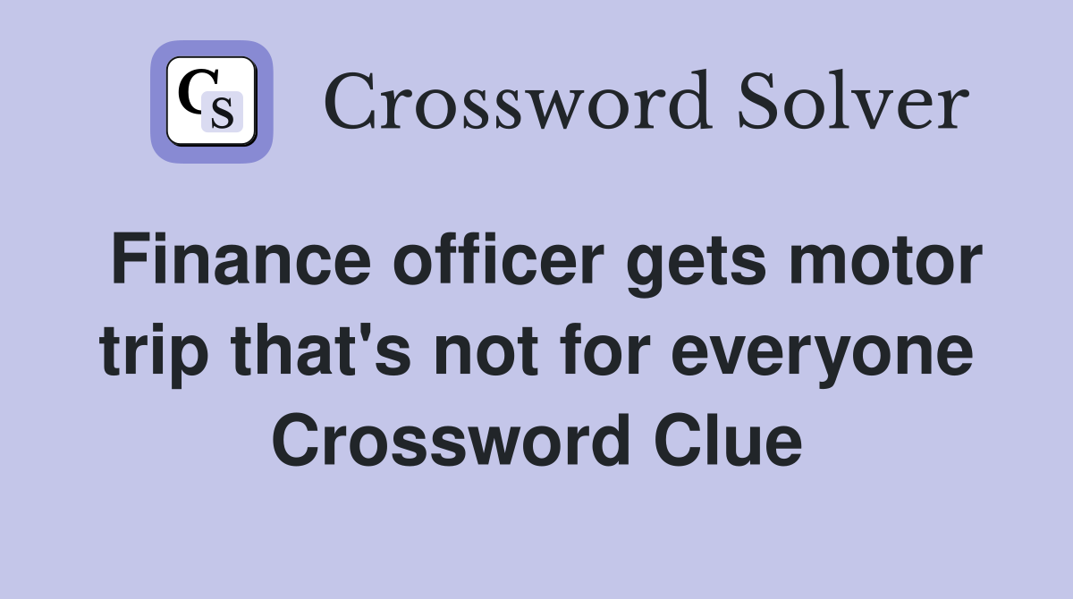 Finance officer gets motor trip that's not for everyone Crossword Clue