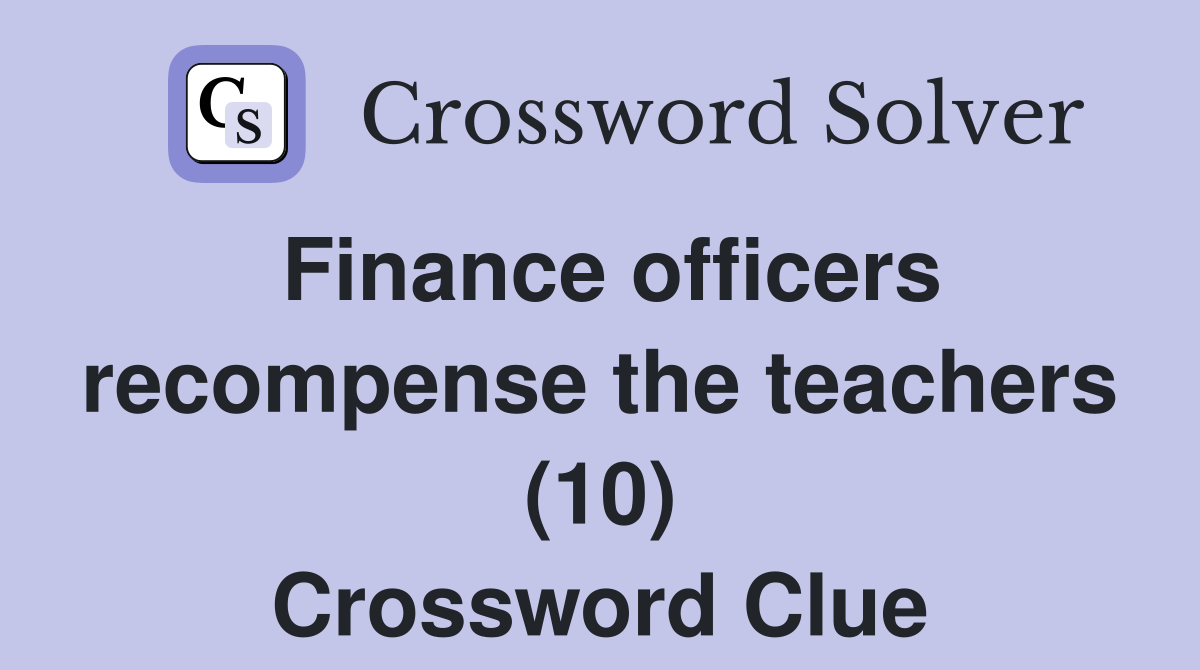 Finance officers recompense the teachers (10) Crossword Clue