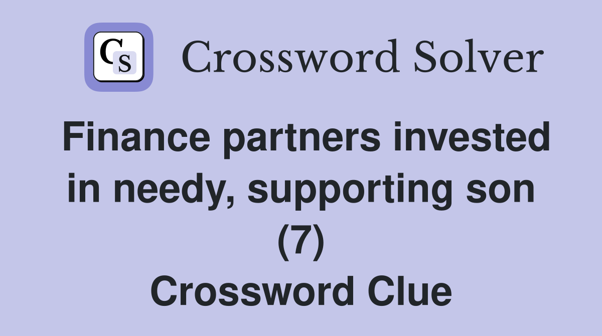Finance partners invested in needy, supporting son (7) Crossword Clue