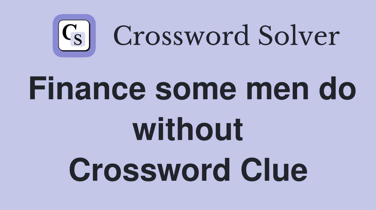 Finance some men do without Crossword Clue