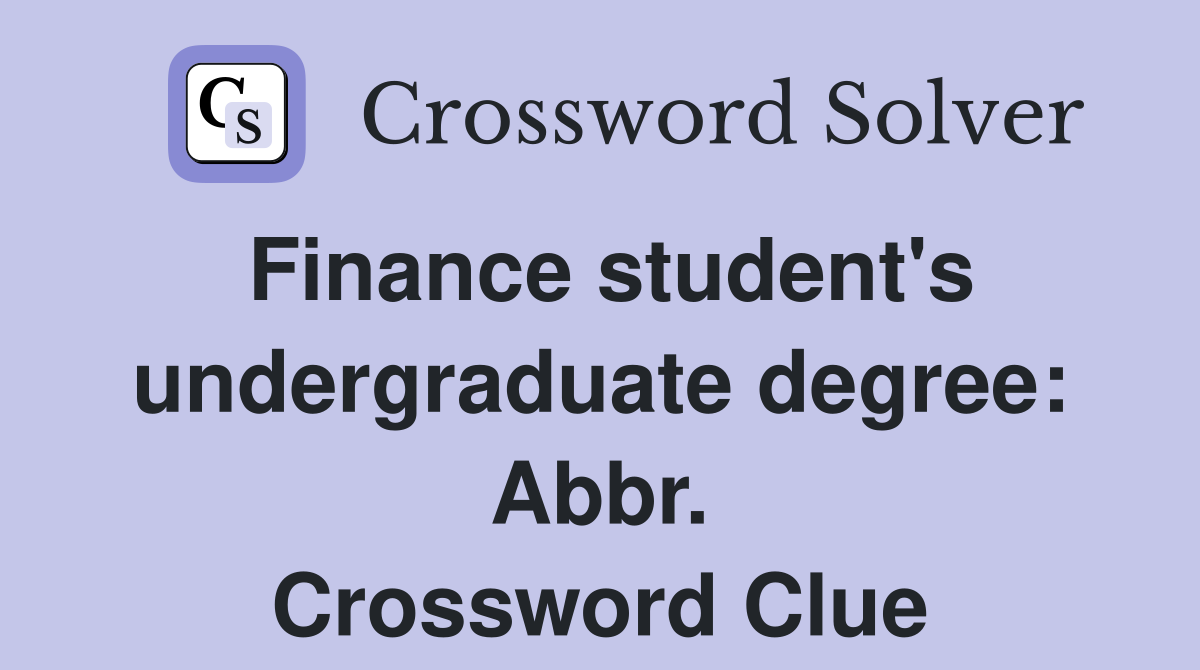 Finance student's undergraduate degree: Abbr. Crossword Clue