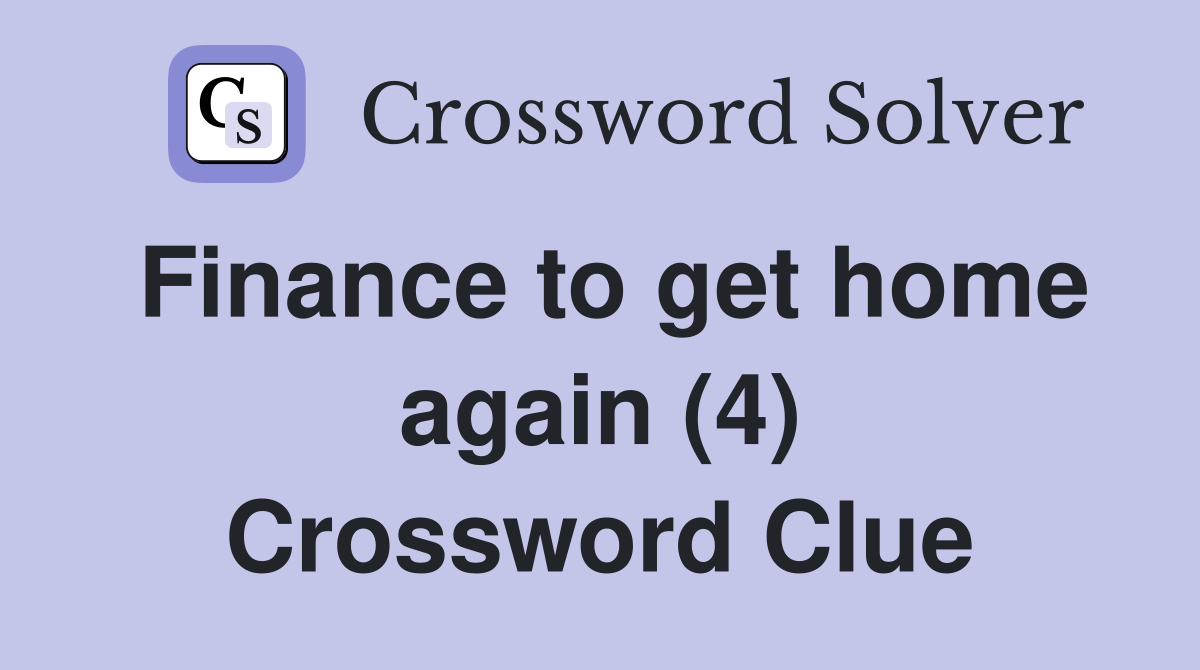 Finance to get home again (4) Crossword Clue