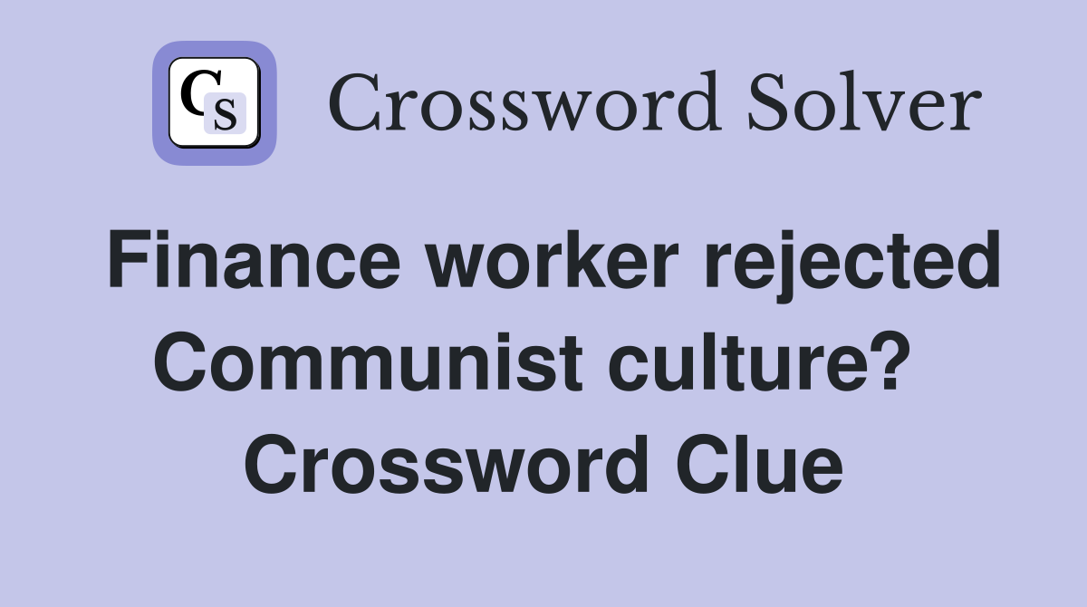 Finance worker rejected Communist culture?  Crossword Clue