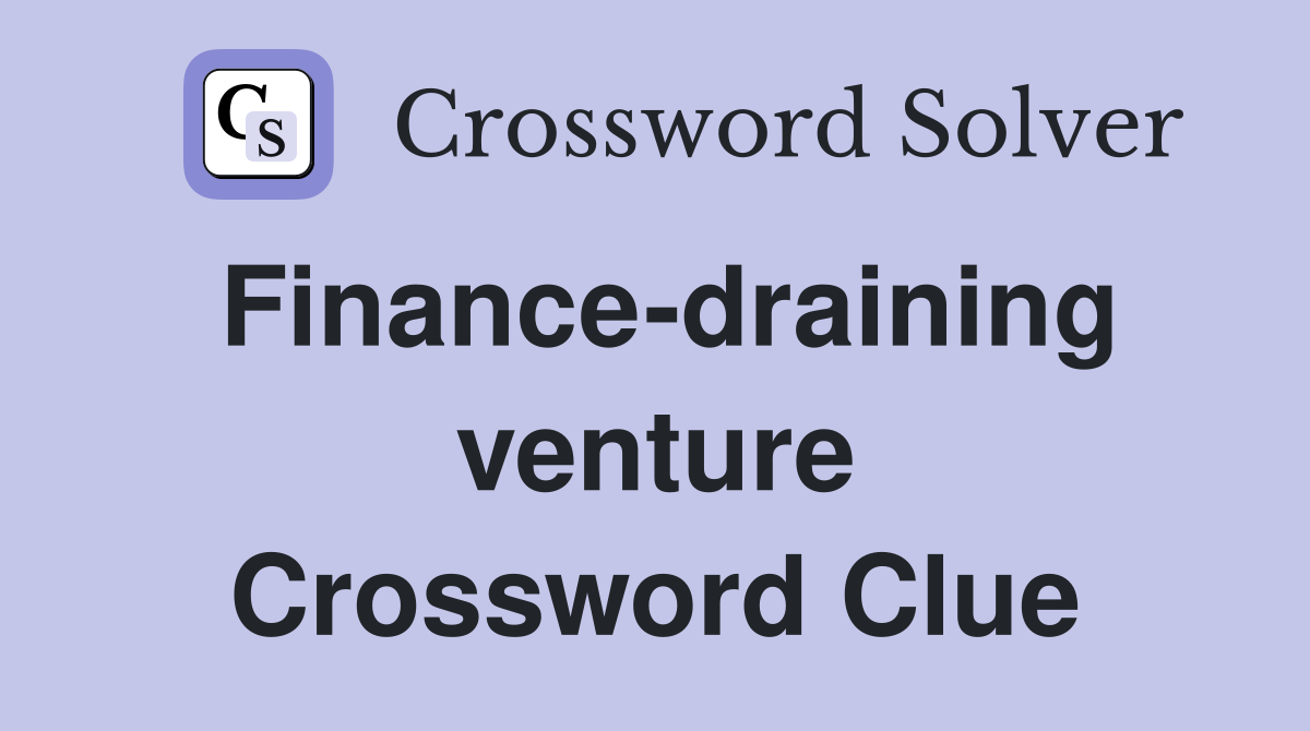 Finance-draining venture Crossword Clue