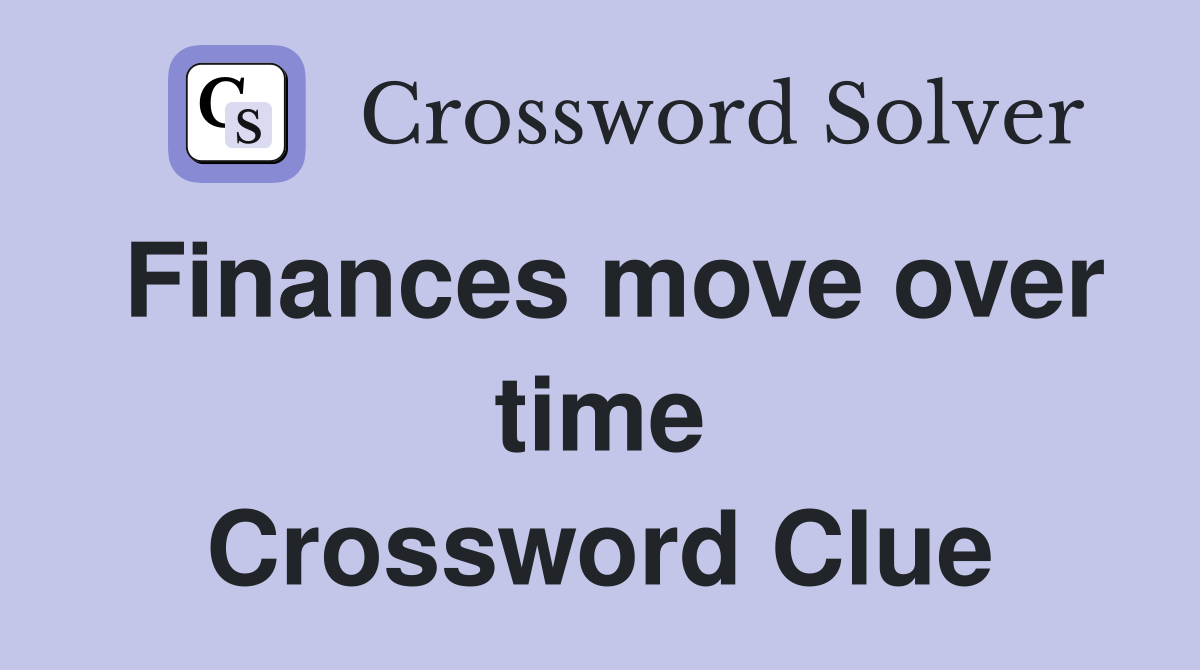 Finances move over time Crossword Clue