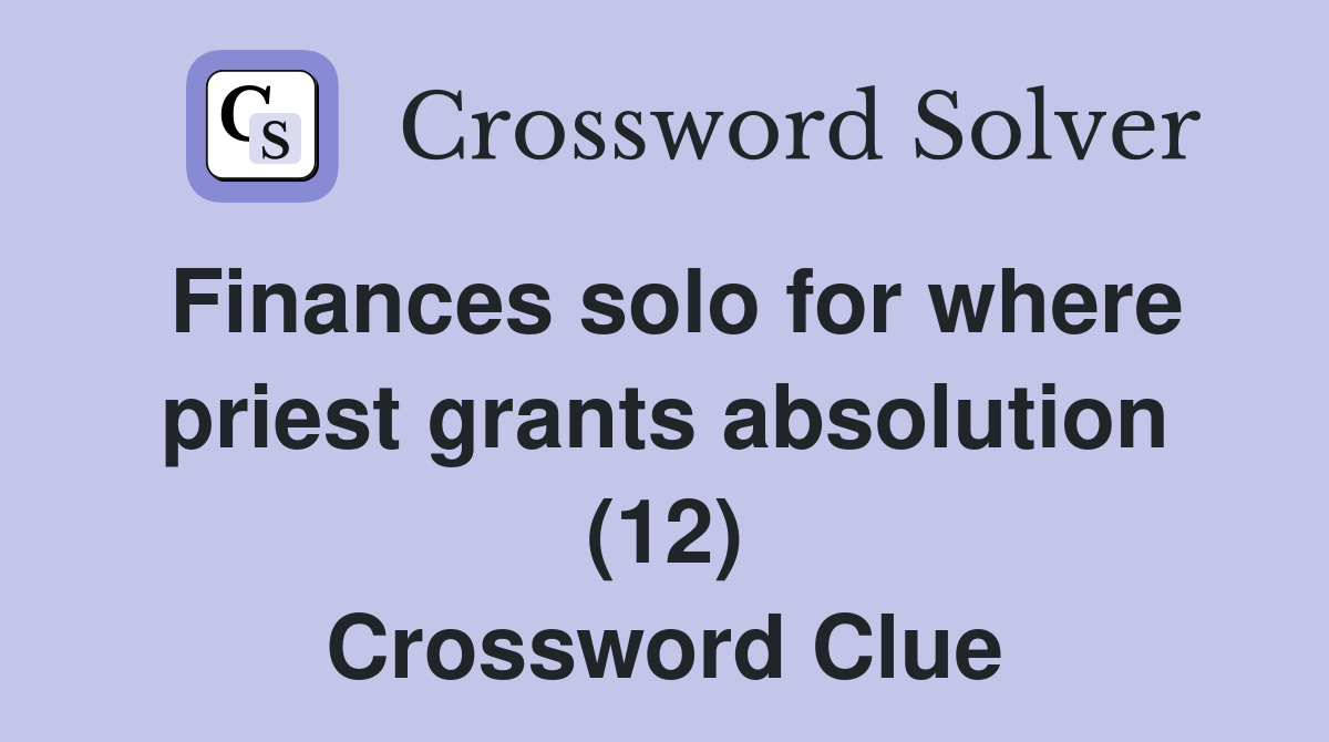 Finances solo for where priest grants absolution (12) Crossword Clue