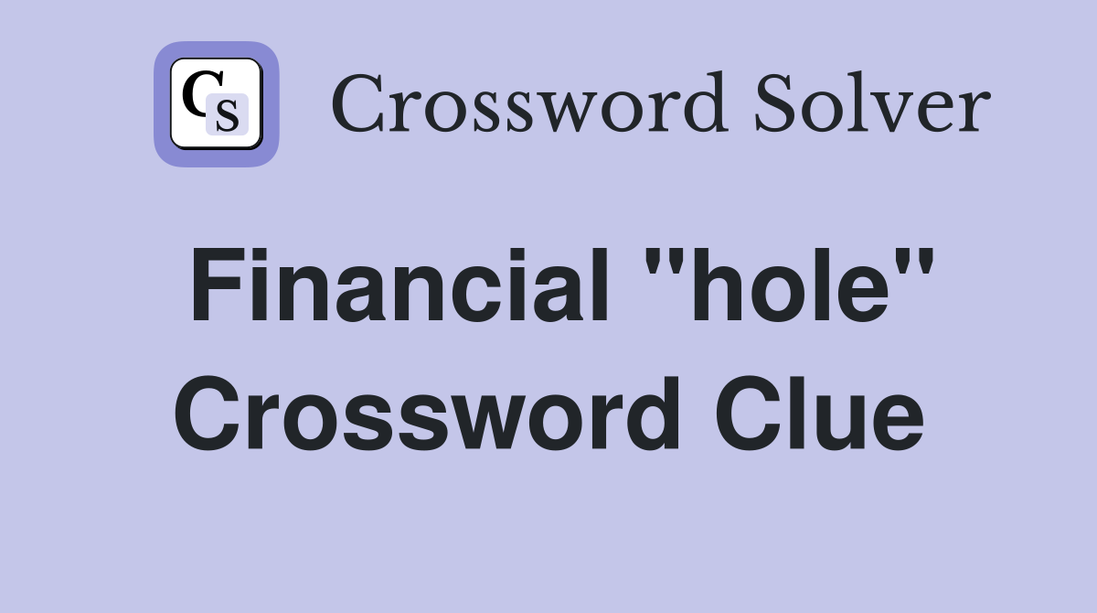 Financial "hole" Crossword Clue