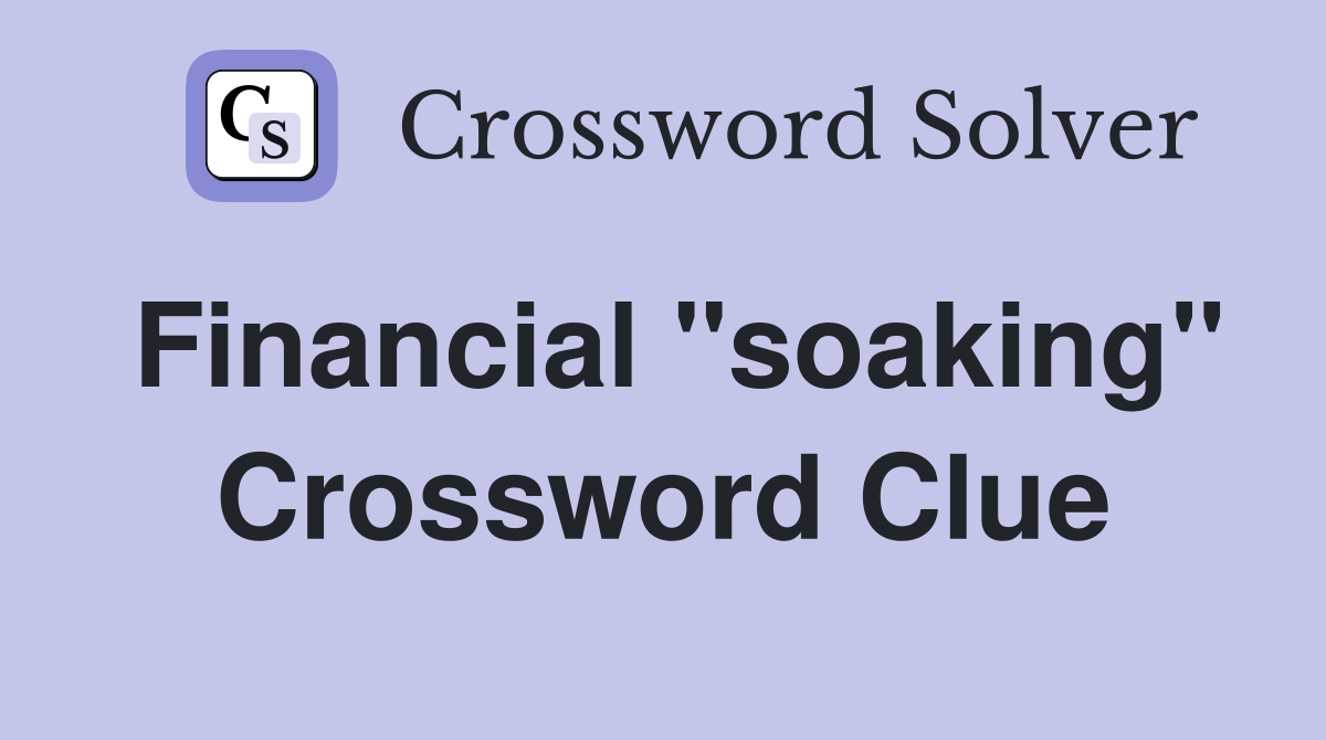 Financial "soaking" Crossword Clue