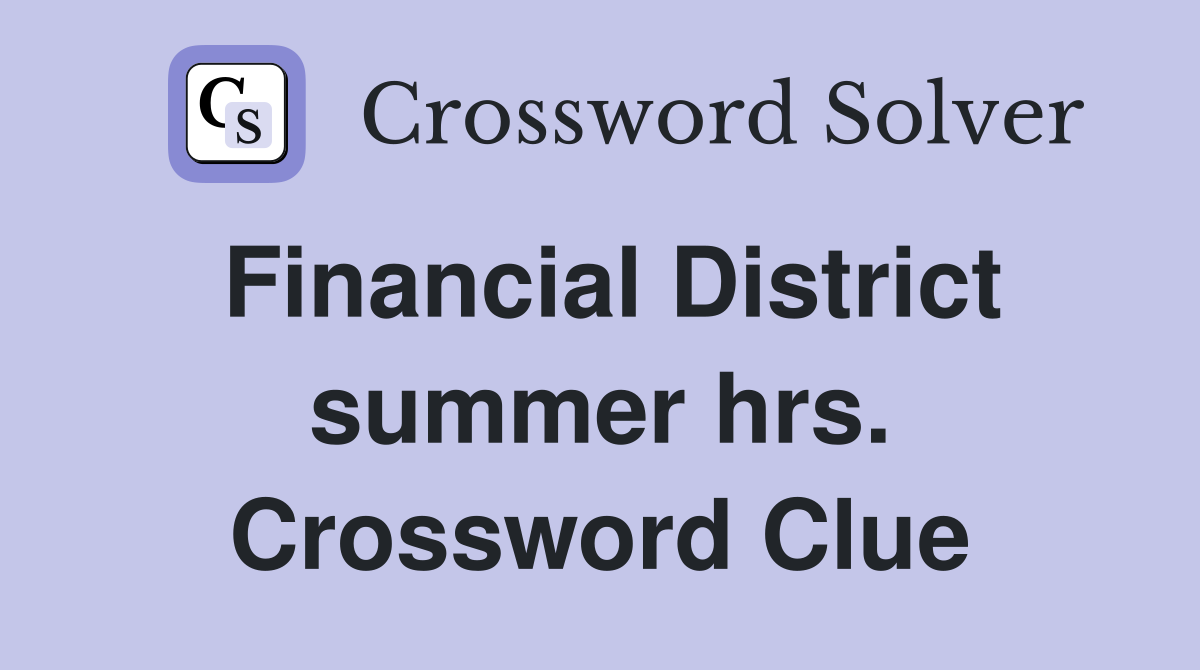 Financial District summer hrs. Crossword Clue