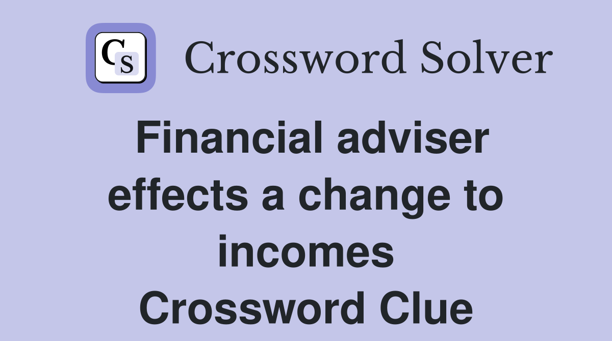 Financial adviser effects a change to incomes Crossword Clue