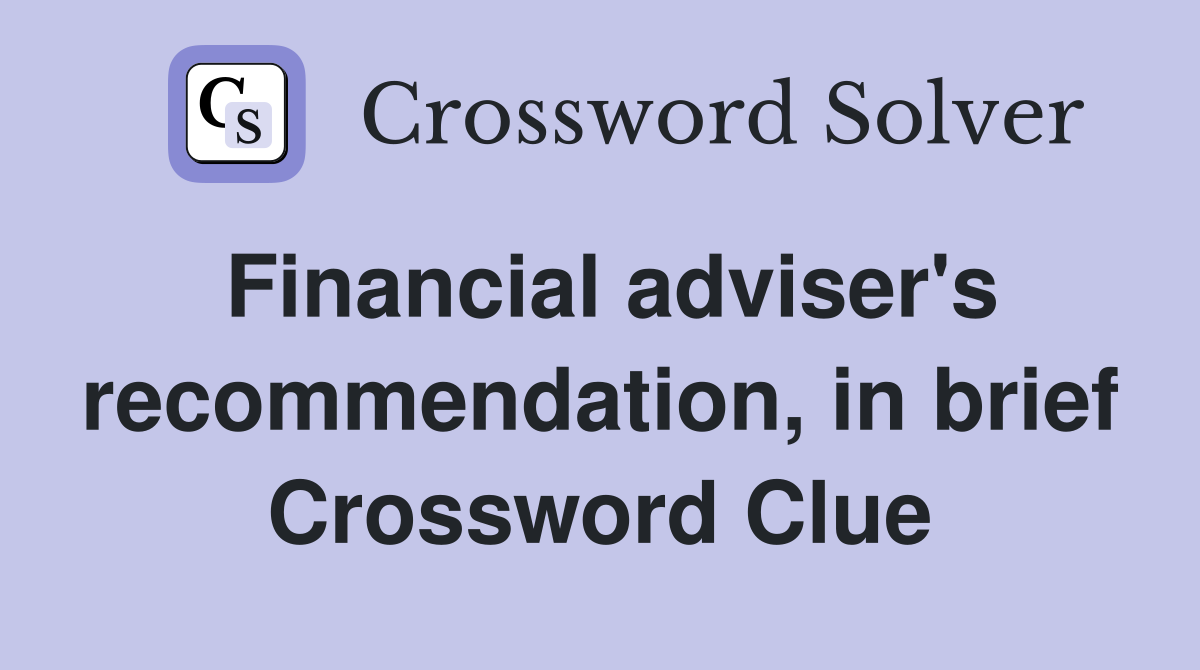 Financial adviser's recommendation, in brief Crossword Clue