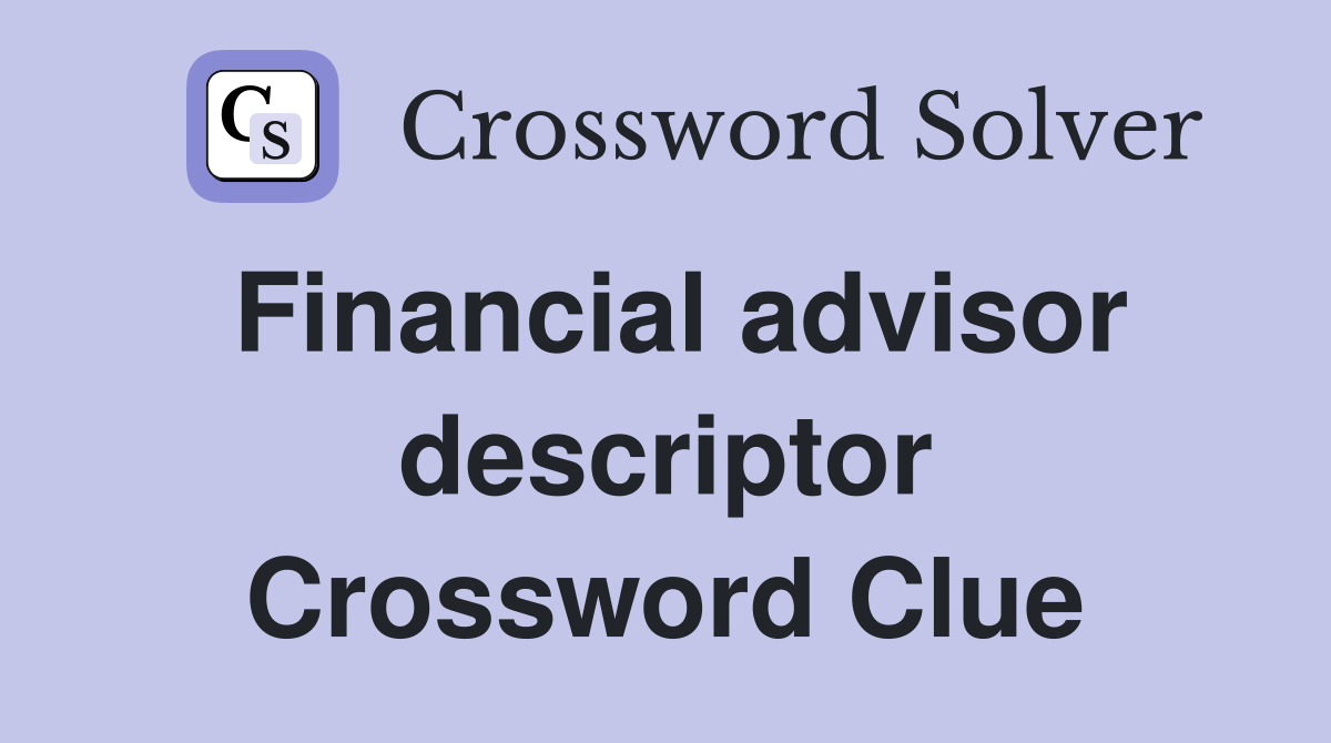 Financial advisor descriptor Crossword Clue