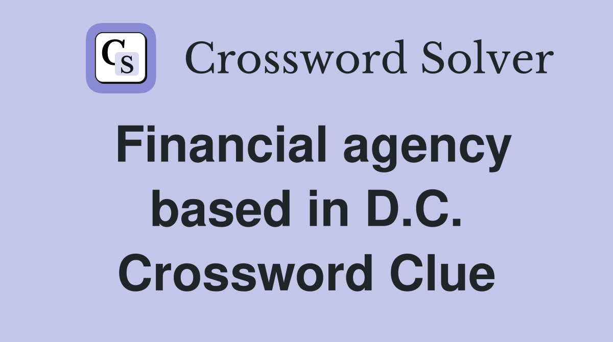 Financial agency based in D.C. Crossword Clue