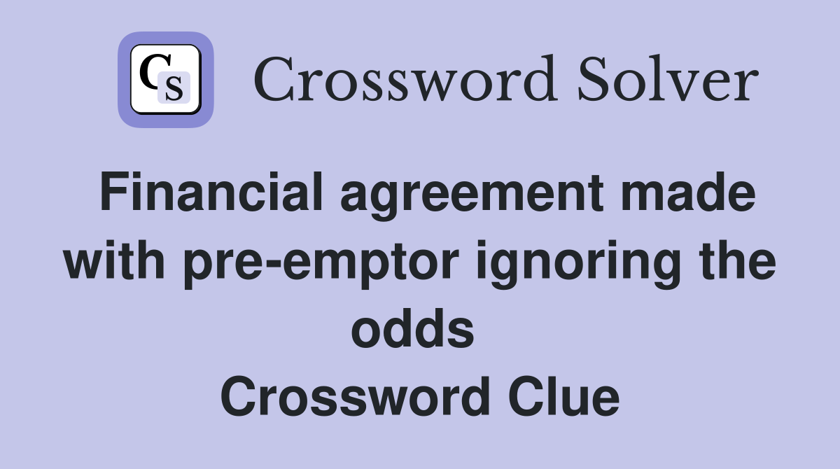Financial agreement made with pre-emptor ignoring the odds  Crossword Clue