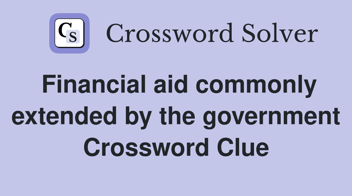 Financial aid commonly extended by the government Crossword Clue