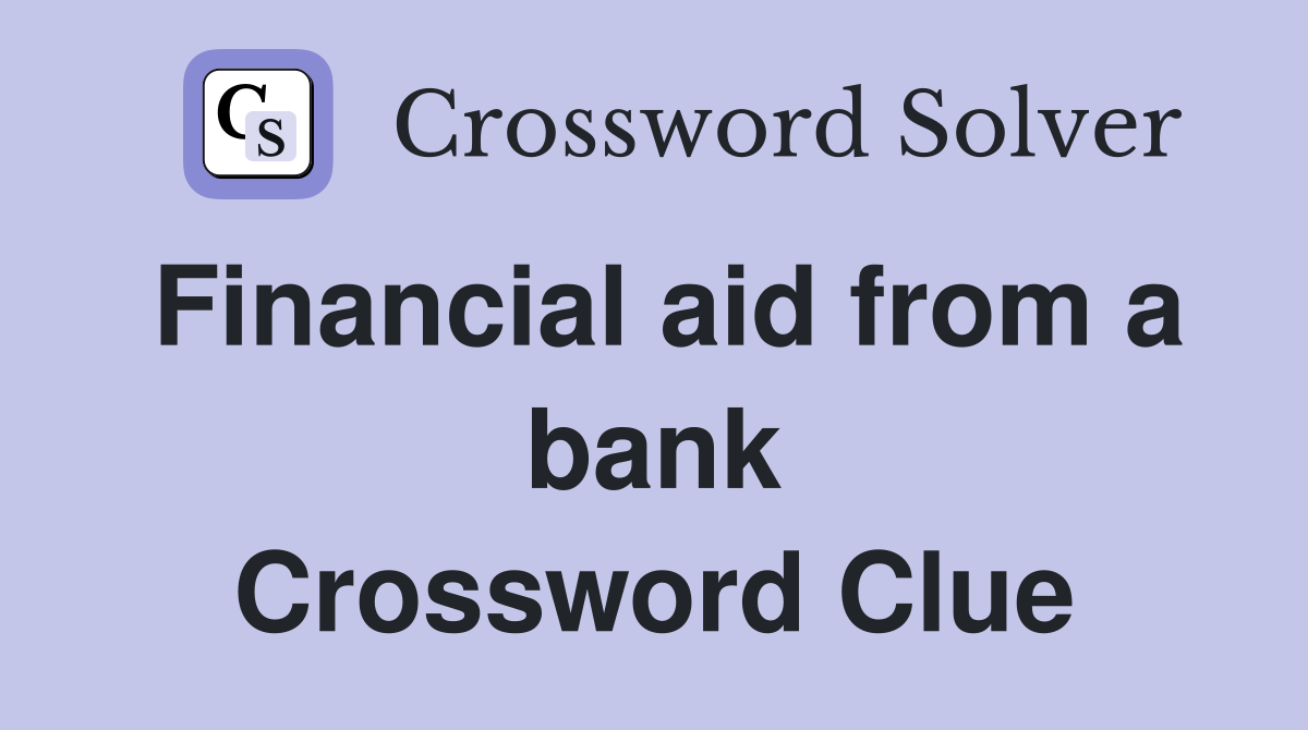 Financial aid from a bank Crossword Clue