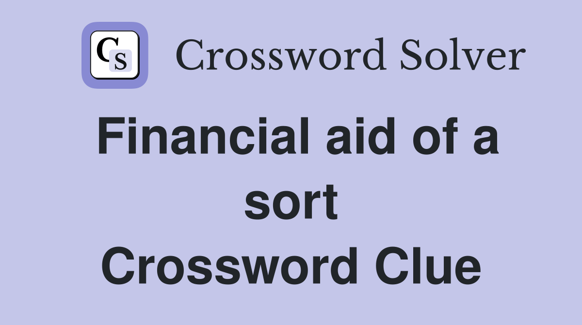 Financial aid of a sort Crossword Clue