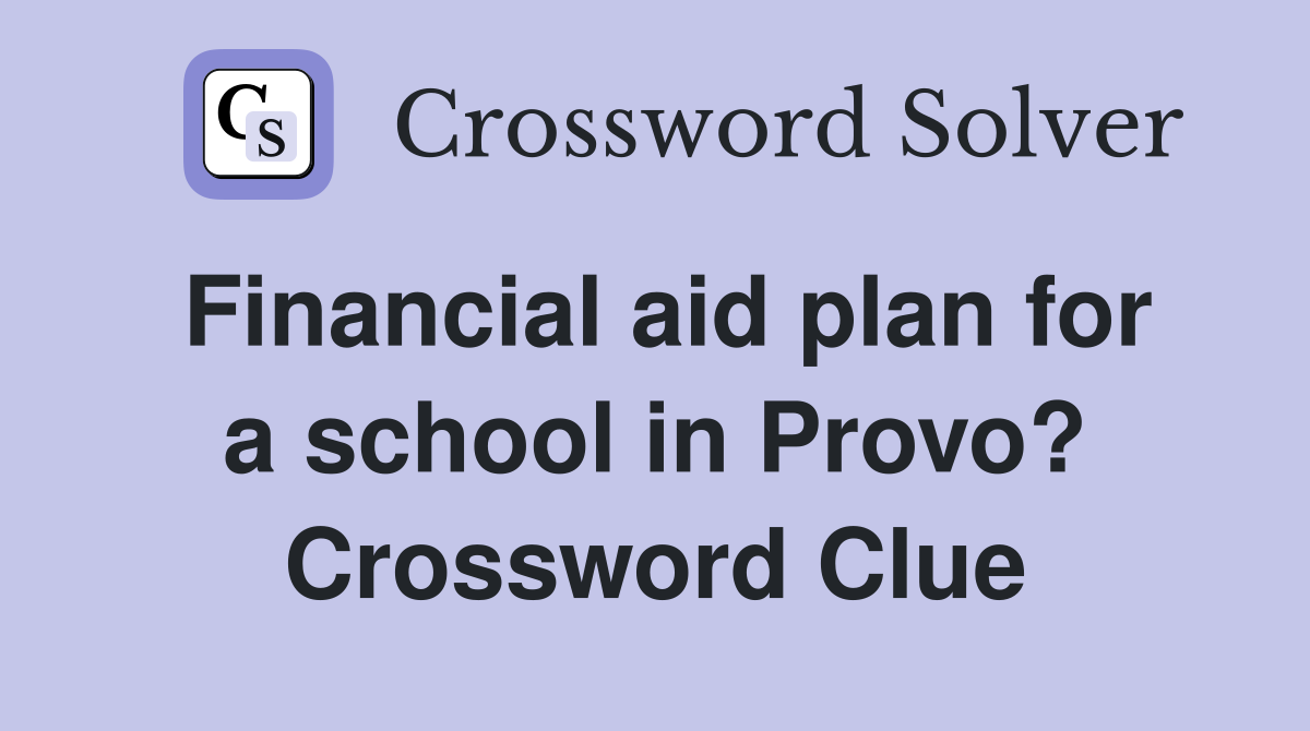 Financial aid plan for a school in Provo? Crossword Clue