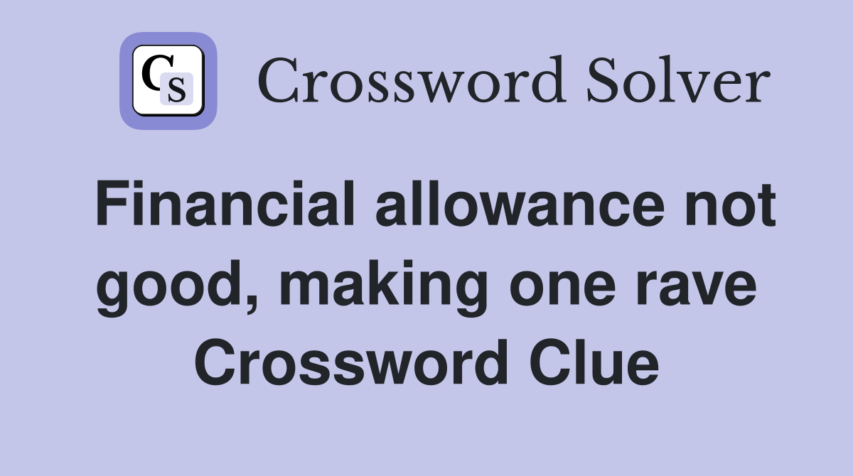 Financial allowance not good, making one rave Crossword Clue