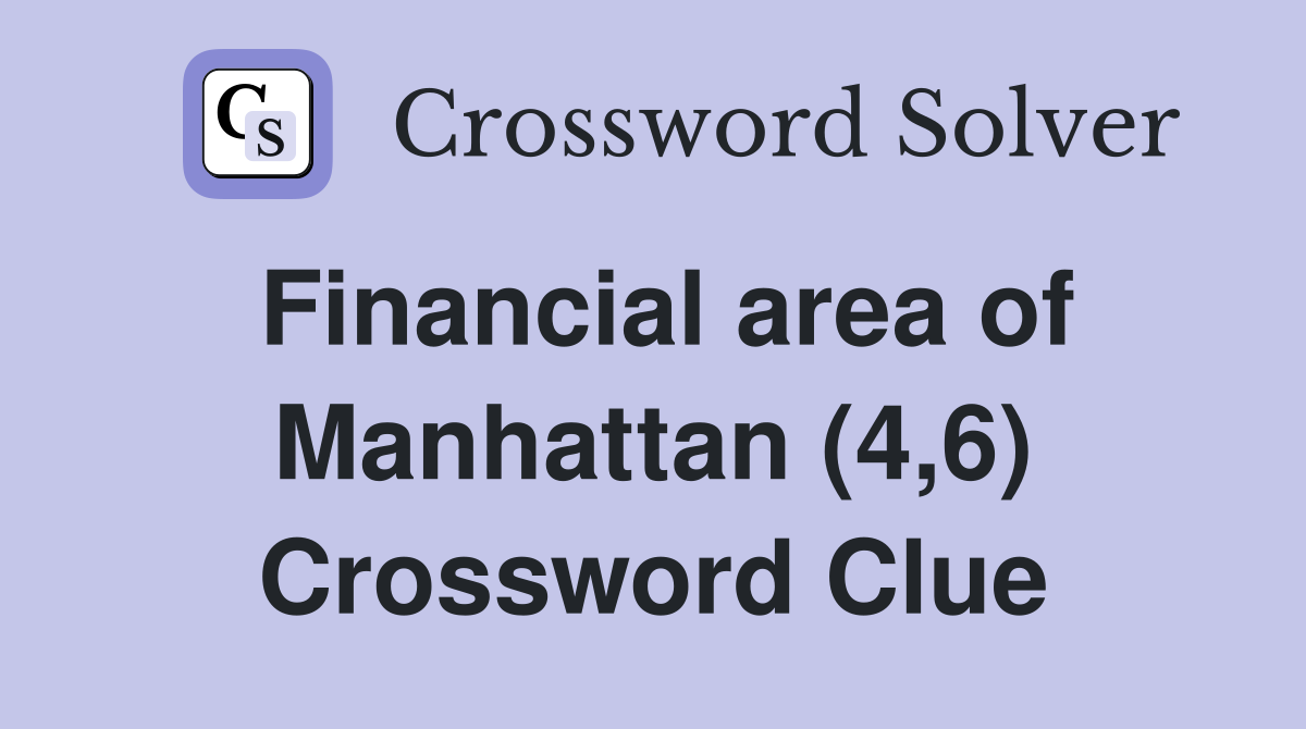 Financial area of Manhattan (4,6) Crossword Clue