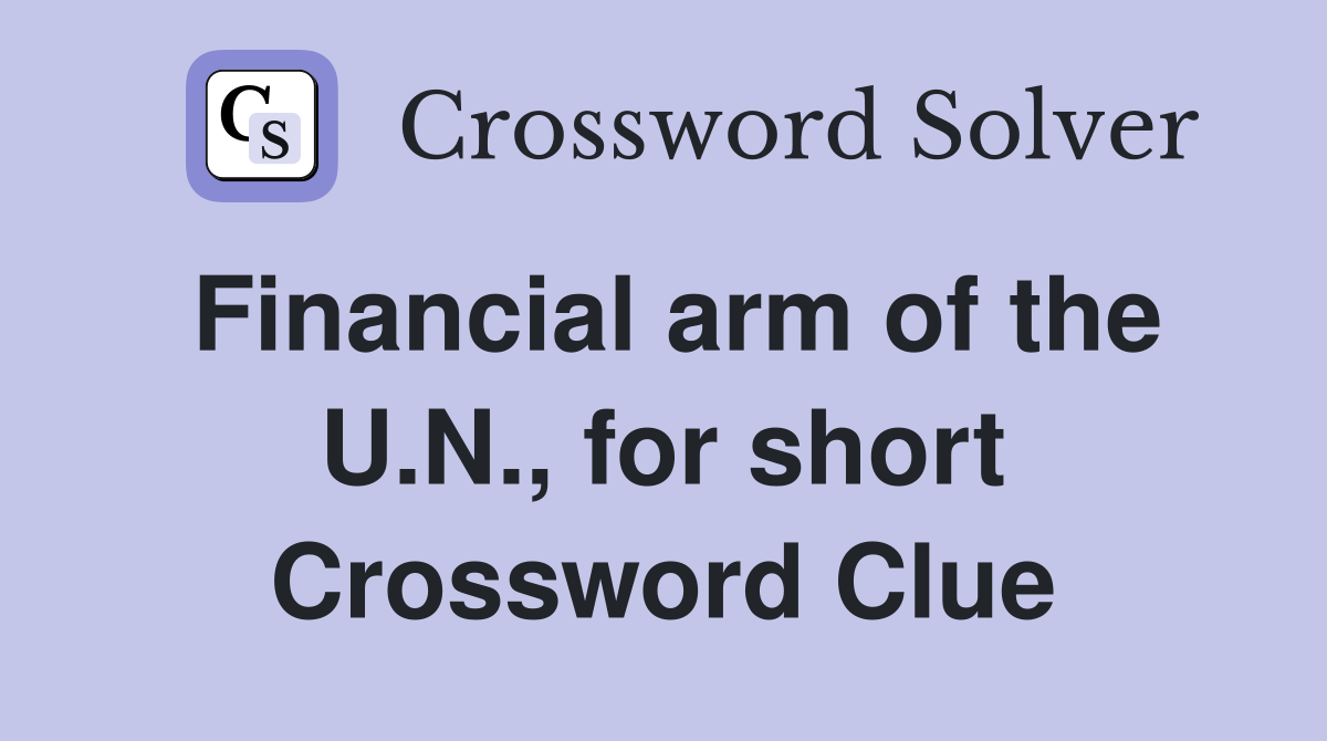 Financial arm of the U.N., for short Crossword Clue
