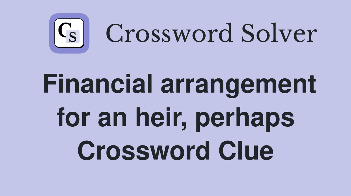 Financial arrangement for an heir, perhaps Crossword Clue