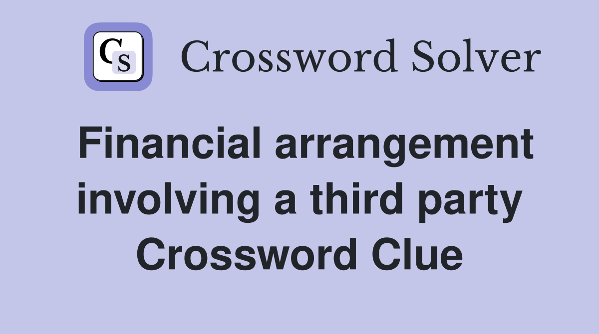 Financial arrangement involving a third party Crossword Clue