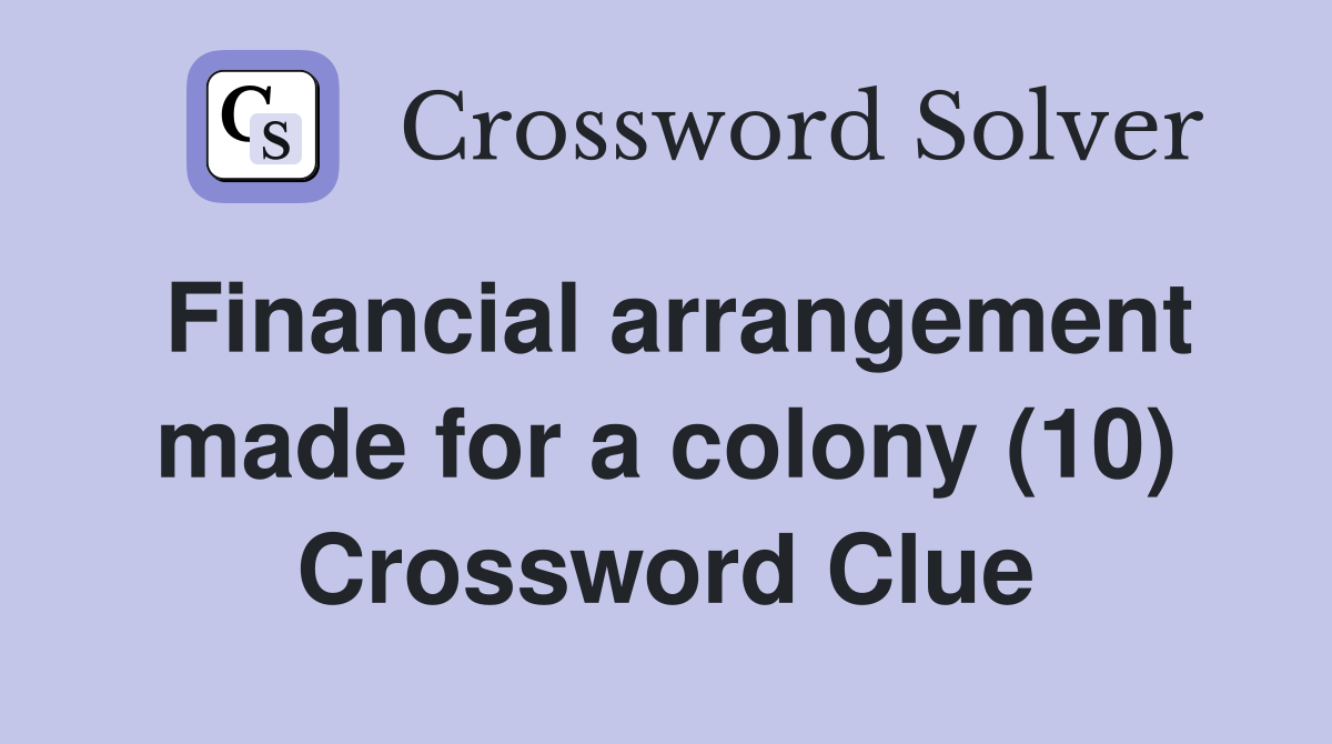 Financial arrangement made for a colony (10) Crossword Clue