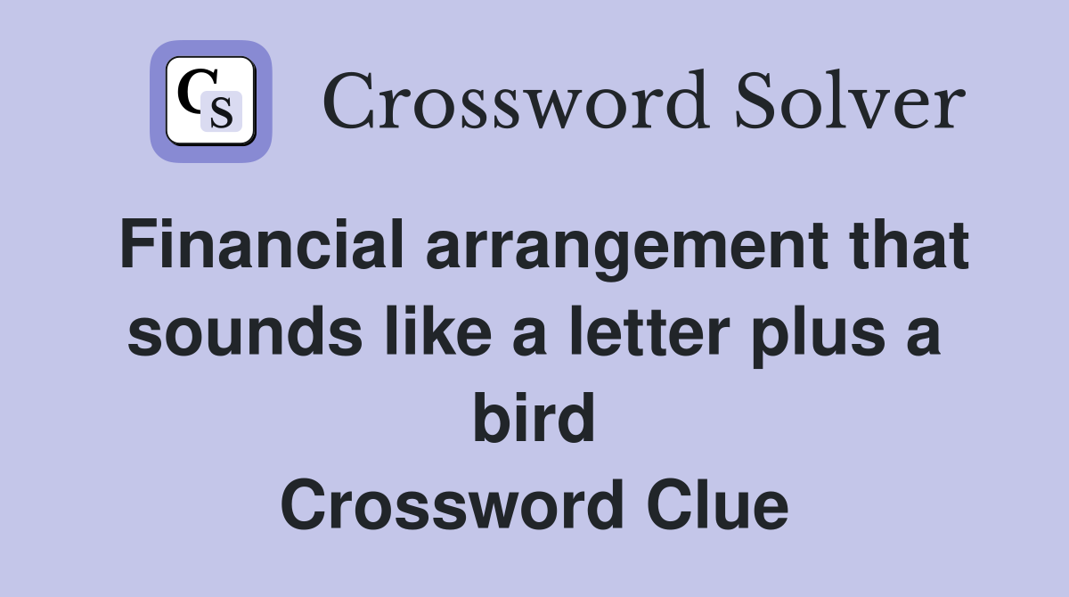 Financial arrangement that sounds like a letter plus a bird Crossword Clue