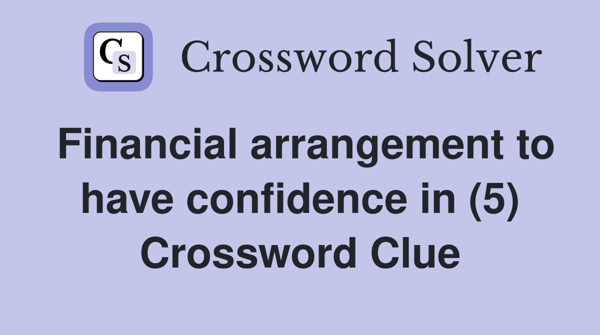 Financial arrangement to have confidence in (5) Crossword Clue