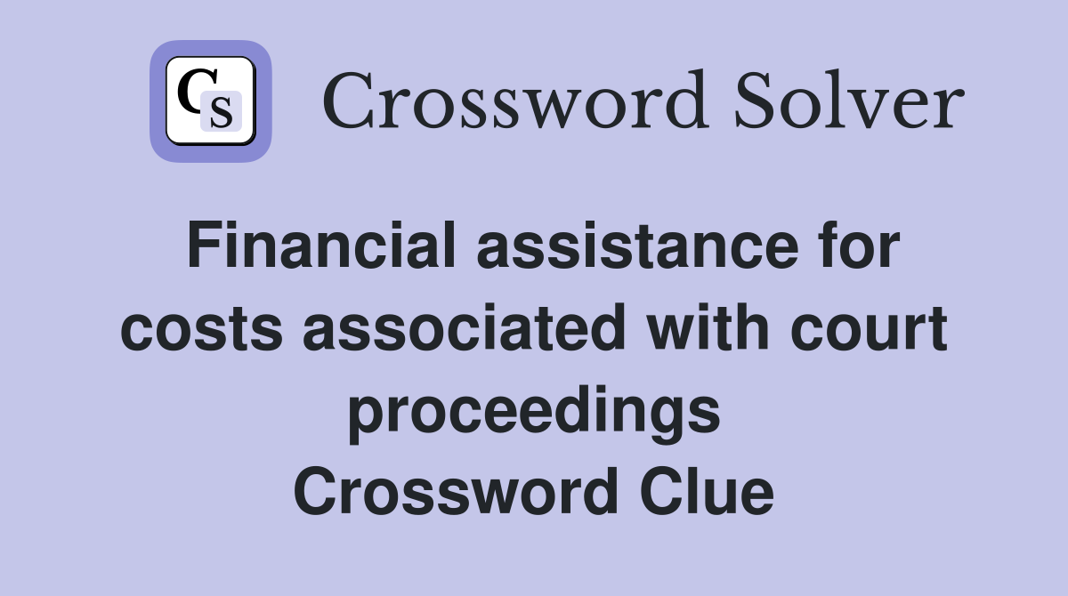 Financial assistance for costs associated with court proceedings Crossword Clue