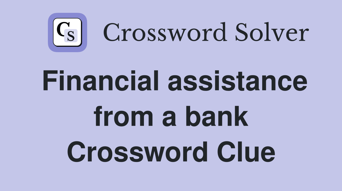 Financial assistance from a bank Crossword Clue