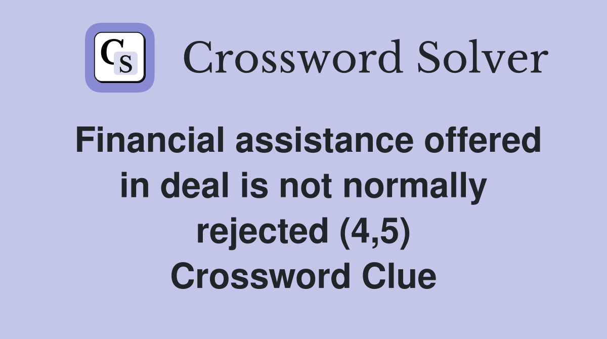Financial assistance offered in deal is not normally rejected (4,5) Crossword Clue