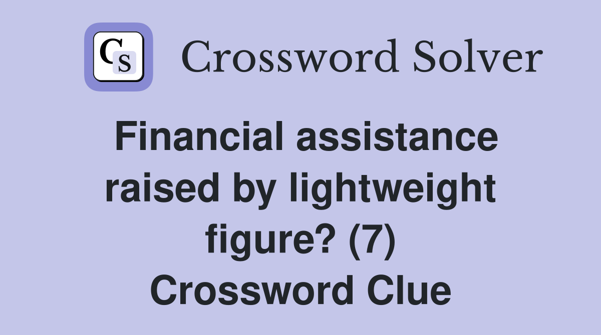 Financial assistance raised by lightweight figure? (7) Crossword Clue