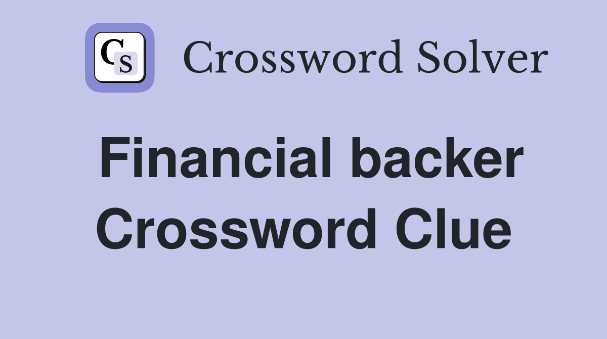 Financial backer Crossword Clue