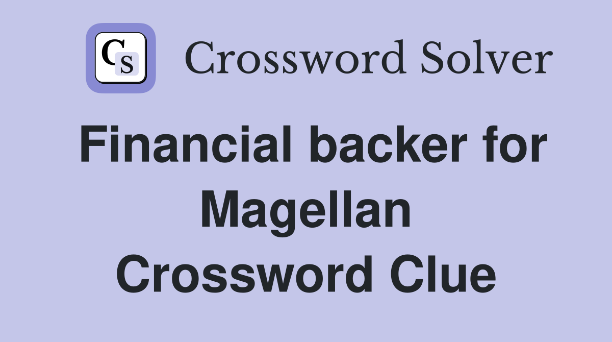 Financial backer for Magellan Crossword Clue