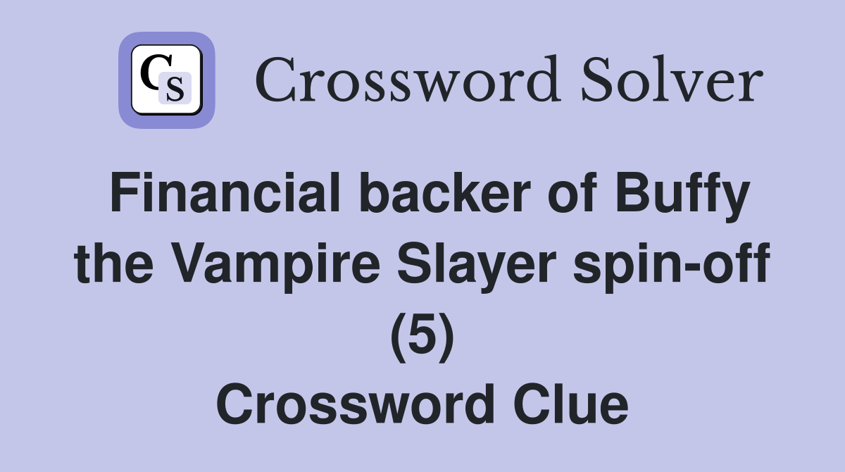Financial backer of Buffy the Vampire Slayer spin-off (5) Crossword Clue