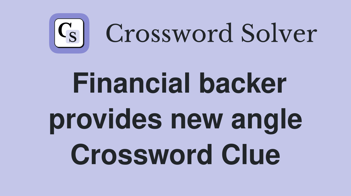 Financial backer provides new angle Crossword Clue