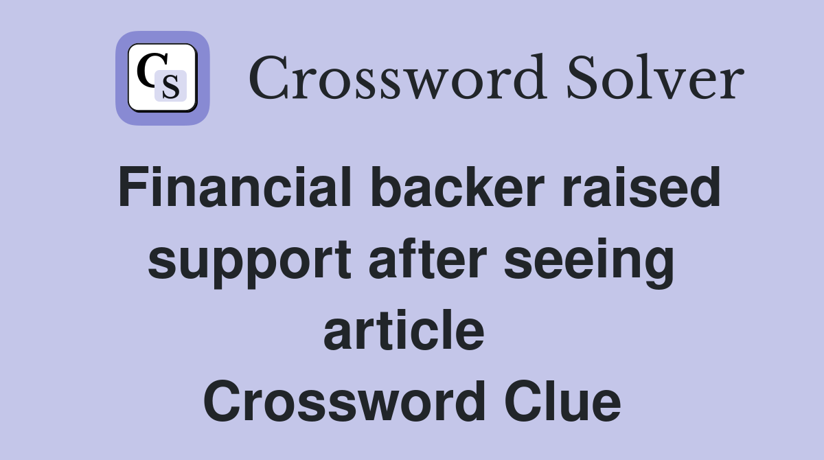 Financial backer raised support after seeing article  Crossword Clue