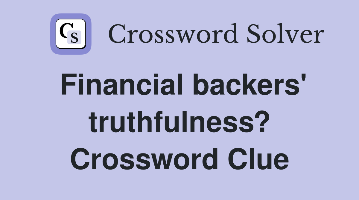 Financial backers' truthfulness? Crossword Clue