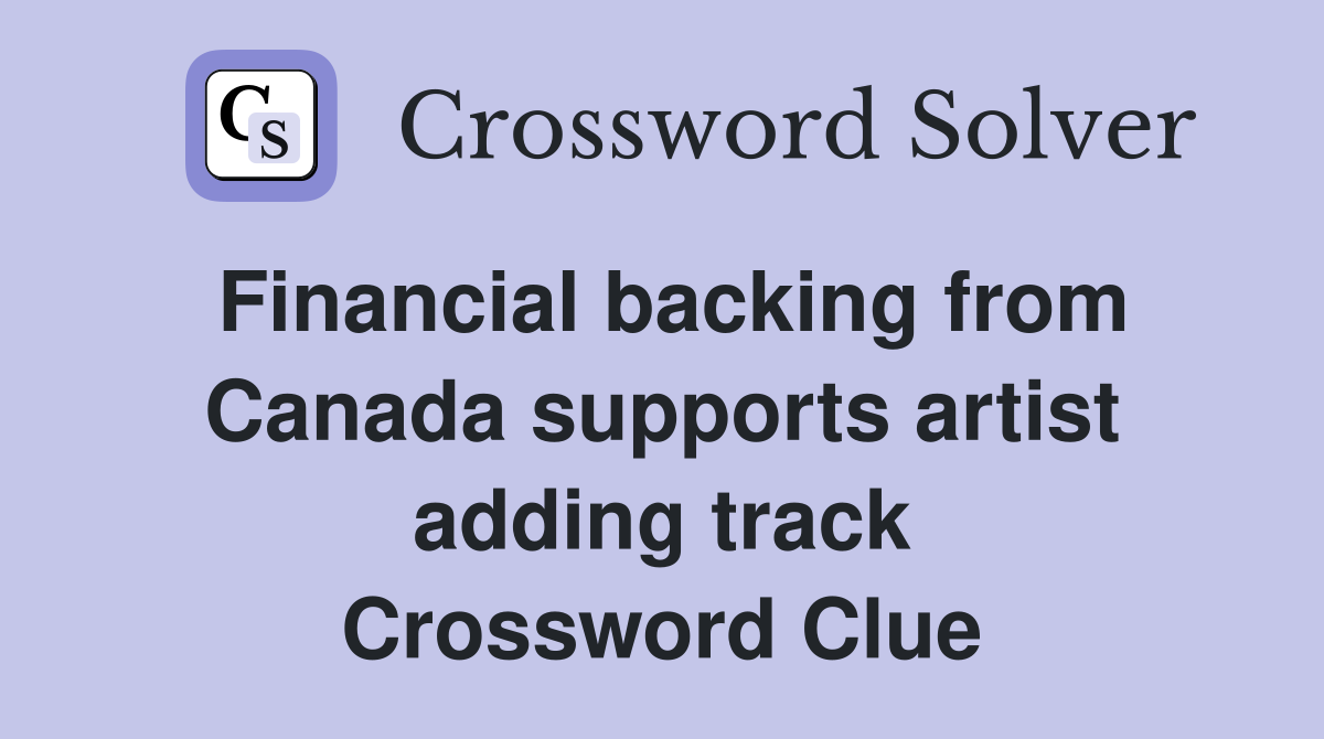 Financial backing from Canada supports artist adding track Crossword Clue