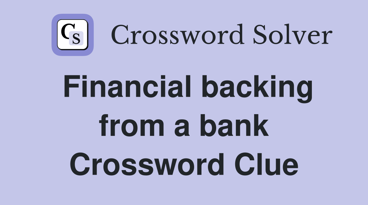 Financial backing from a bank Crossword Clue