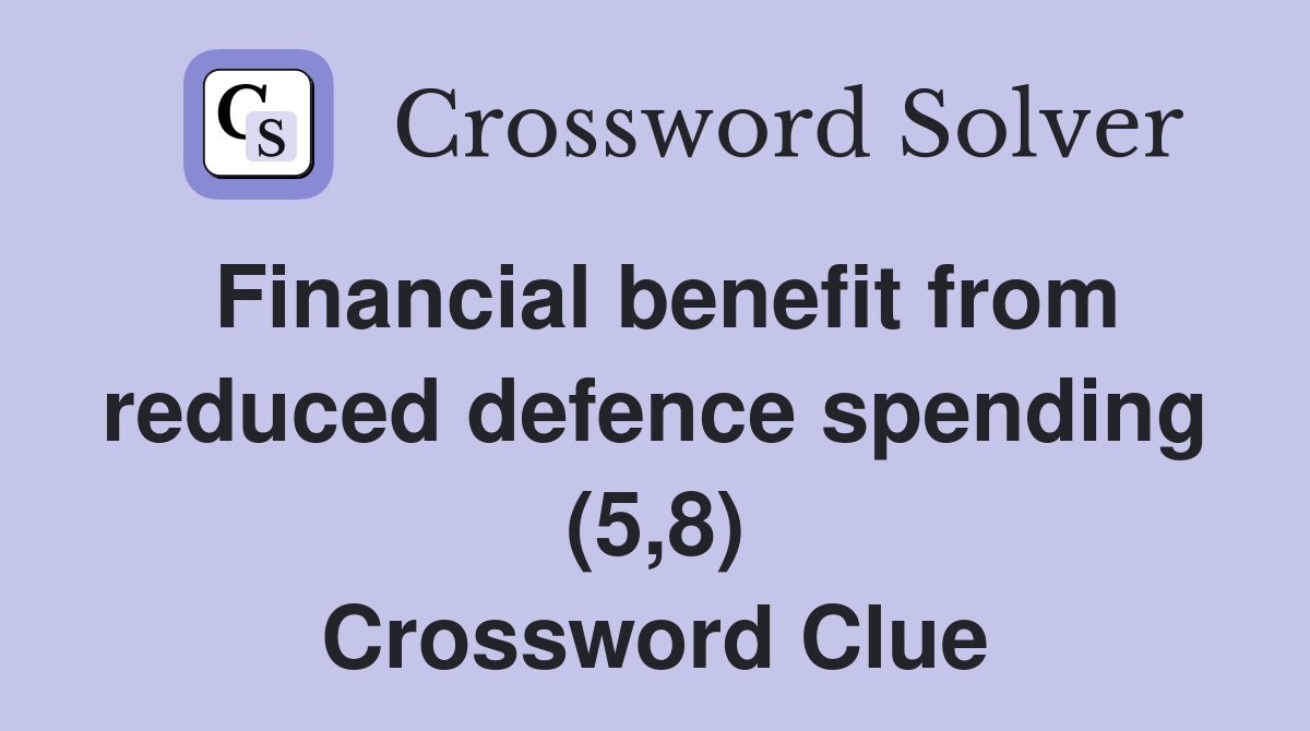 Financial benefit from reduced defence spending (5,8) Crossword Clue