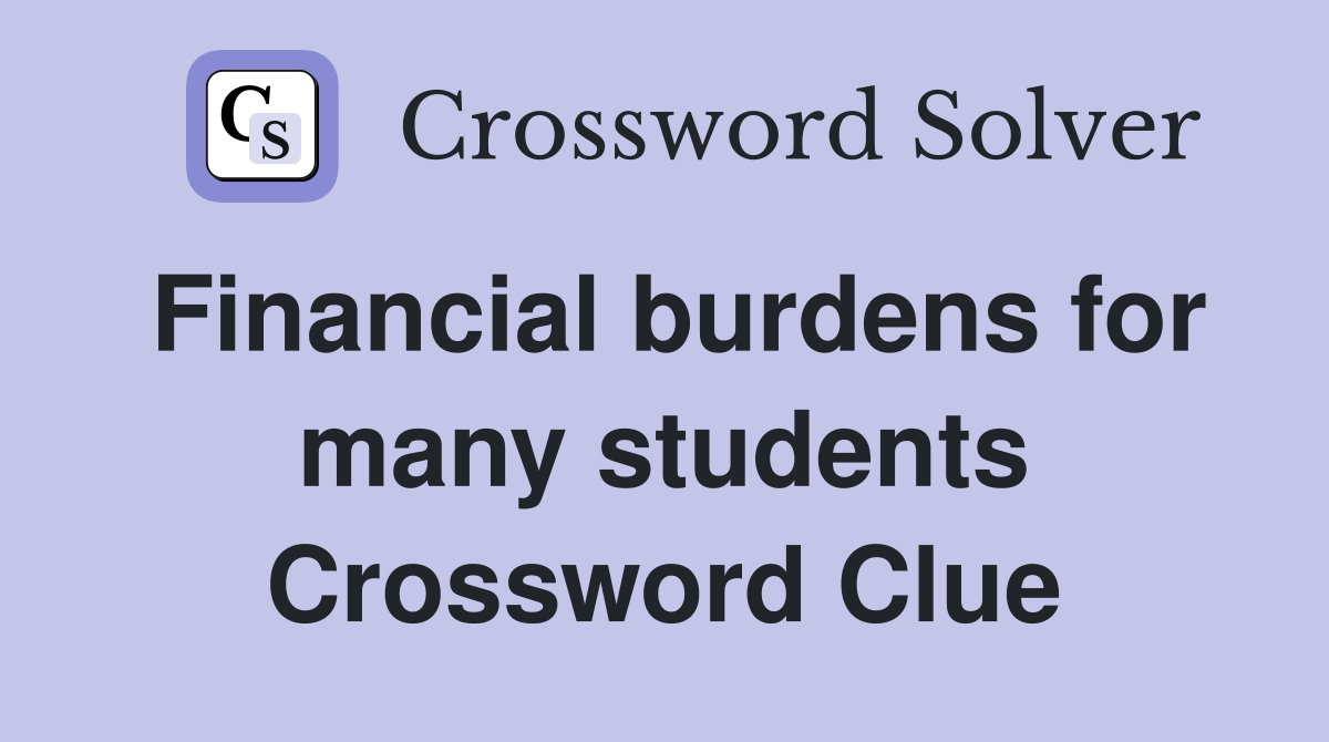 Financial burdens for many students Crossword Clue