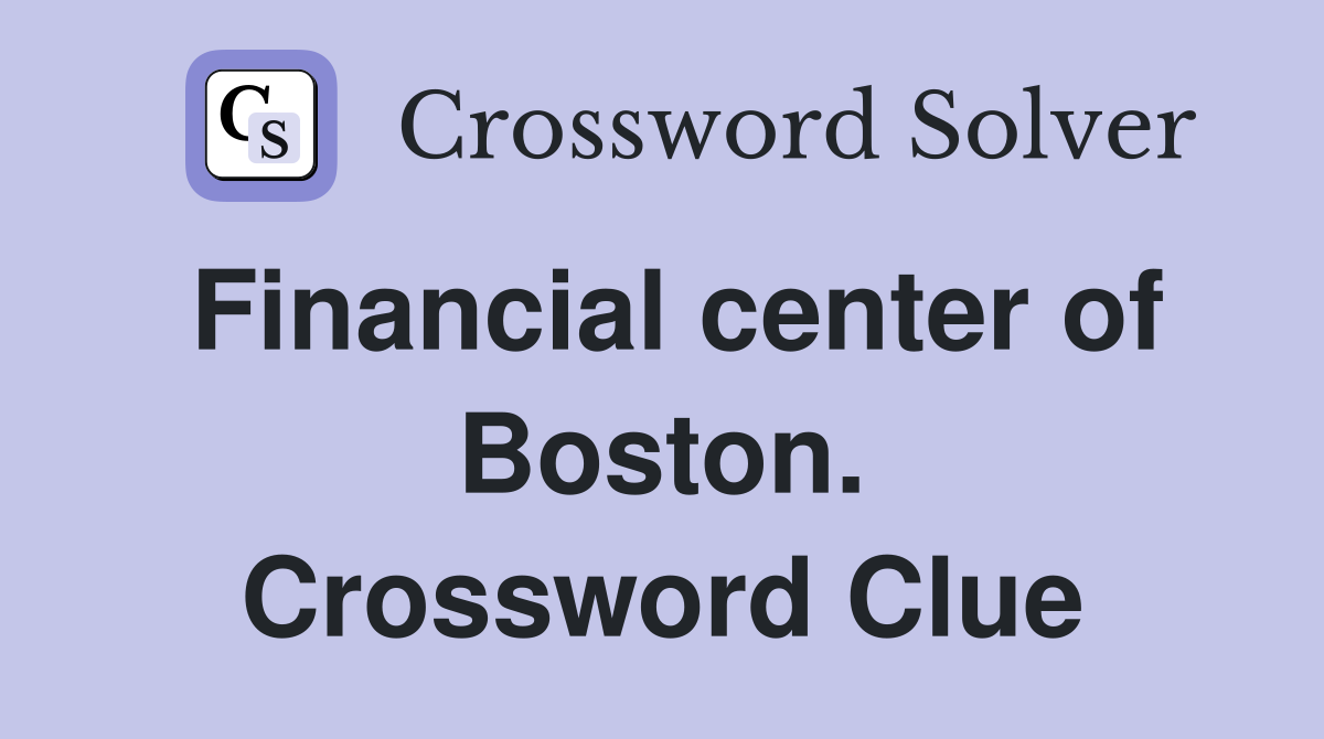 Financial center of Boston. Crossword Clue