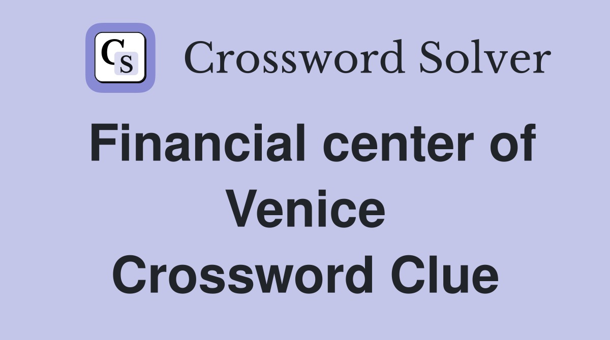 Financial center of Venice Crossword Clue
