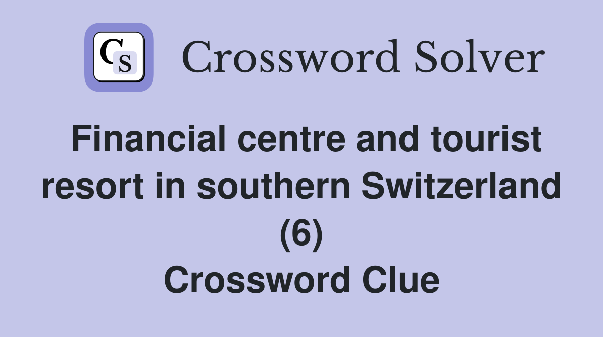 Financial centre and tourist resort in southern Switzerland (6) Crossword Clue