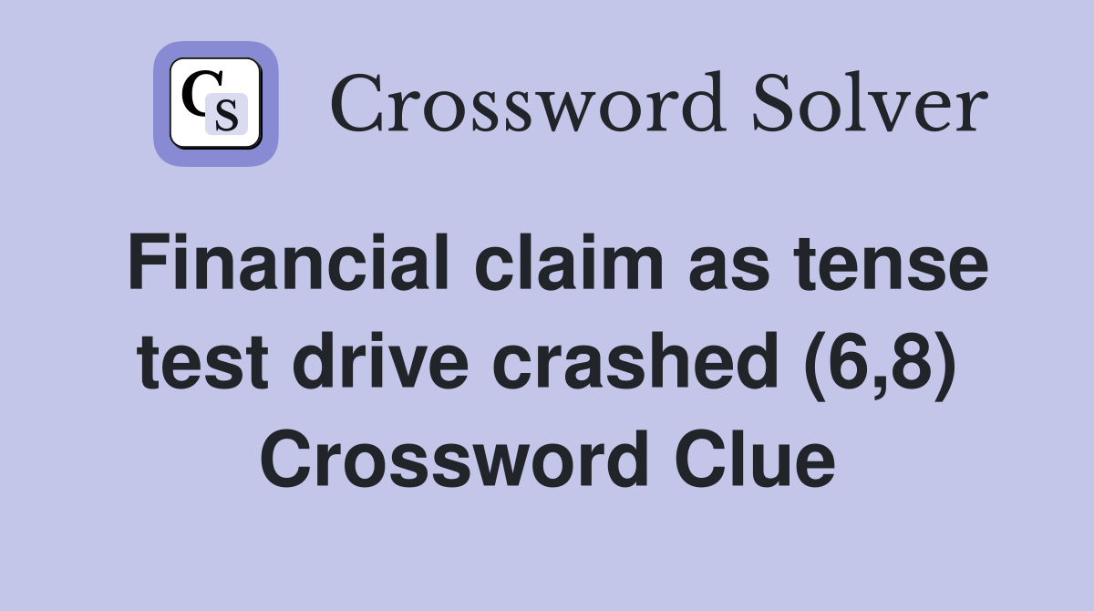 Financial claim as tense test drive crashed (6,8) Crossword Clue