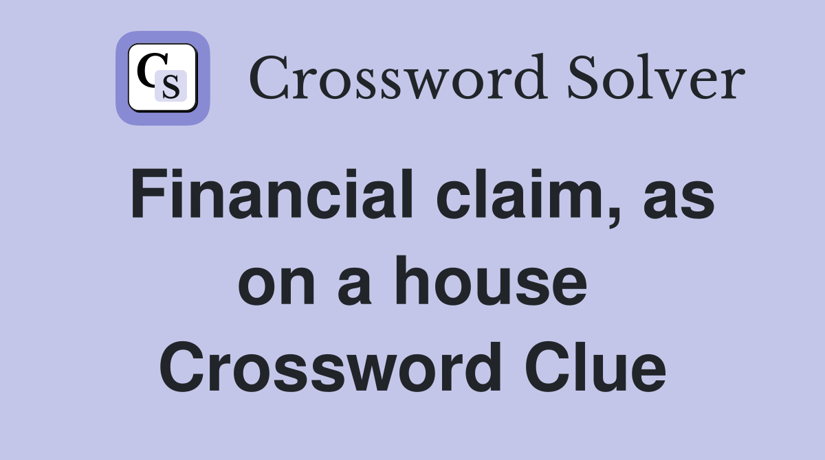 Financial claim, as on a house Crossword Clue