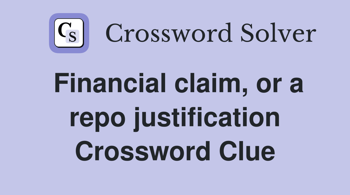 Financial claim, or a repo justification Crossword Clue